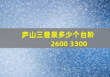 庐山三叠泉多少个台阶 2600 3300